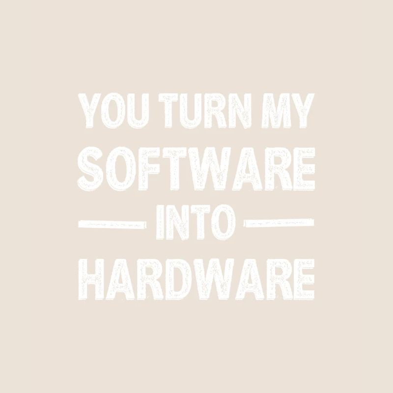 You Turn My Software Into Hardware 3