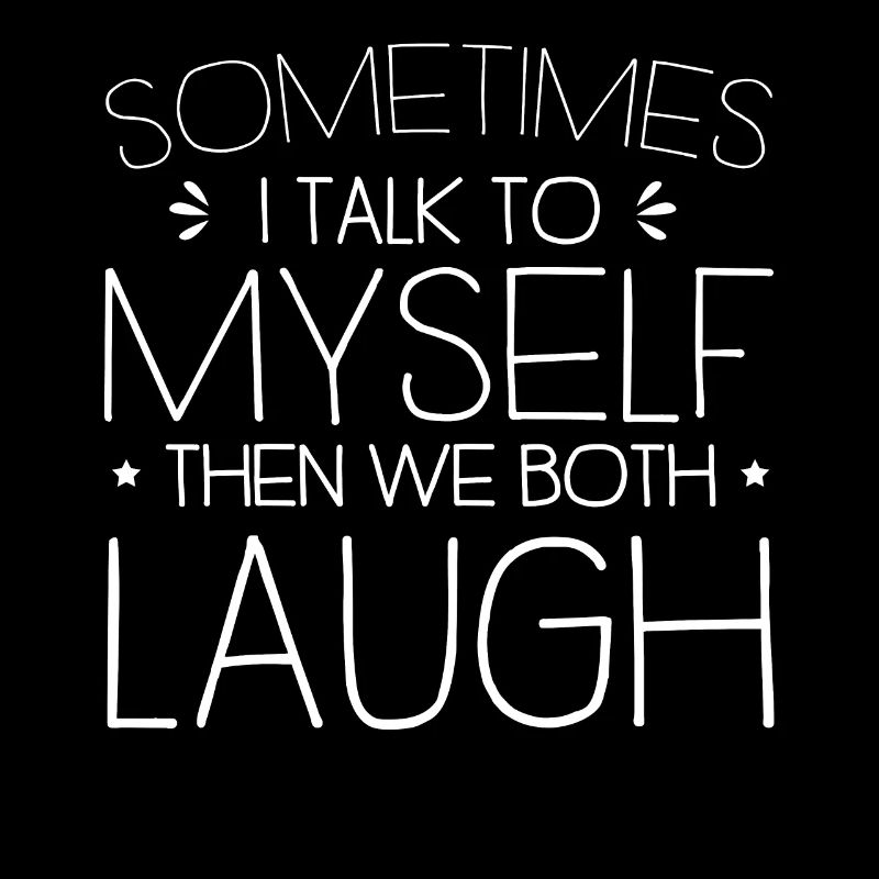 Manchmal rede ich mit mir selbst, dann lachen wir beide