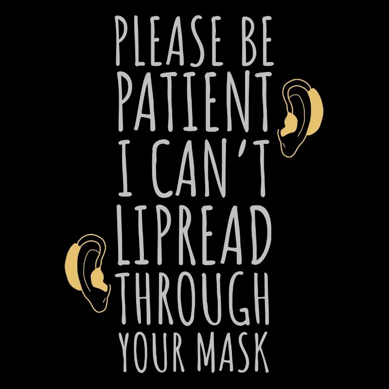 I can't read your lips through your mask