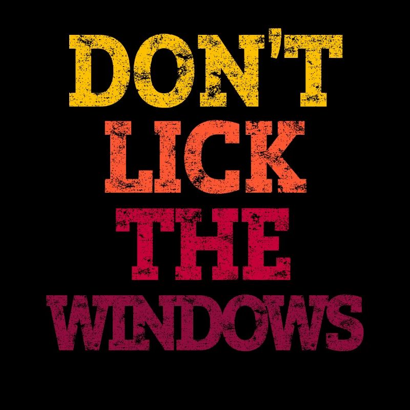 DON'T LICK THE WINDOWS.