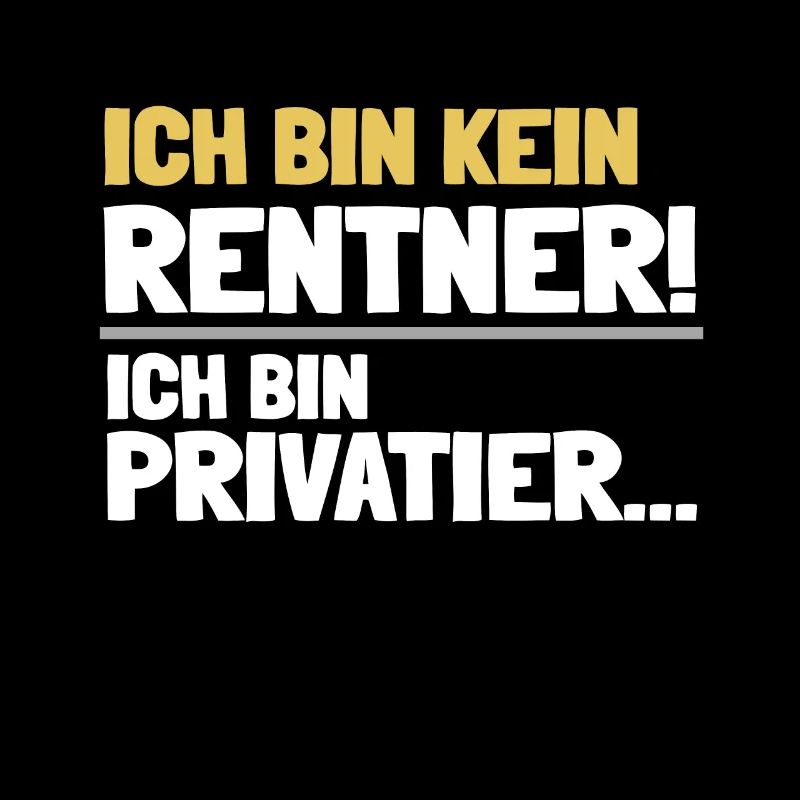 Ich bin kein Rentner sondern Privatier...