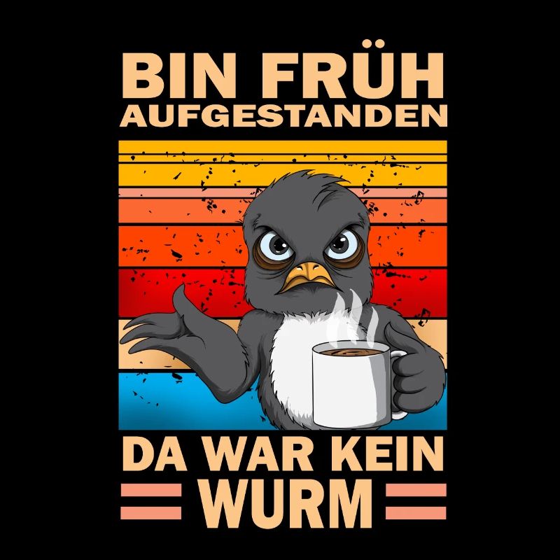 Bin früh aufgestanden da war kein Wurm Vogel Kaffe