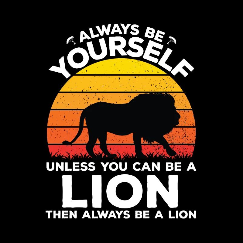 Always be yourself unless you can be a lion