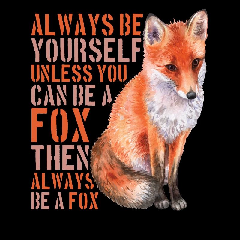 - Always Be Yourself Unless You Can Be A Fox
