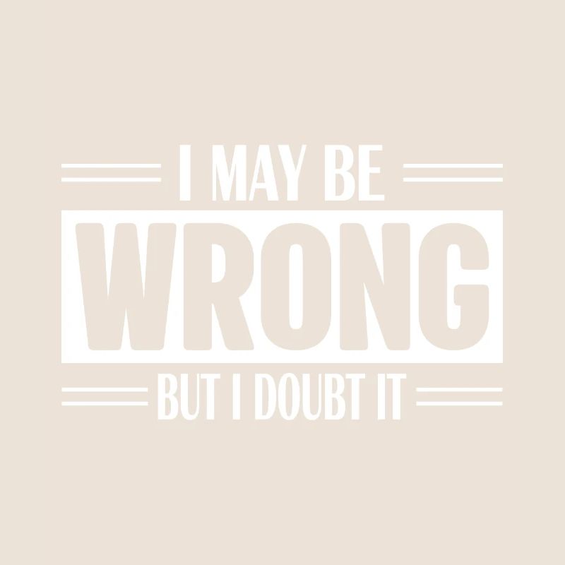 I May Be Wrong But I Doubt it