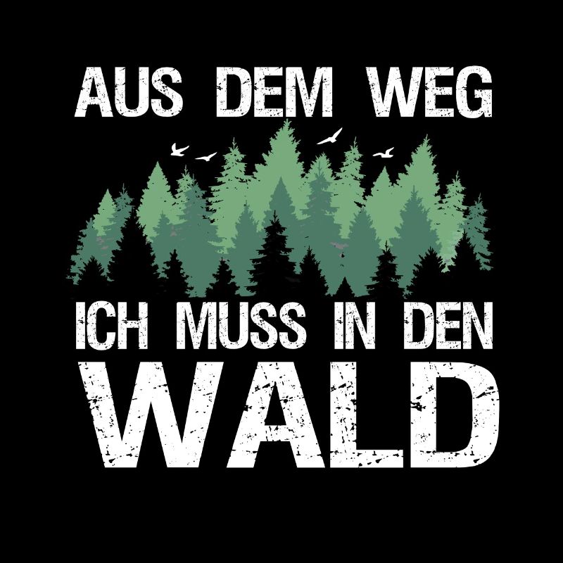 Aus dem Weg Ich muss in den Wald Forstwirt Spruch