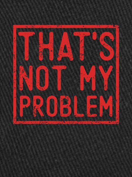 That's Not My Problem