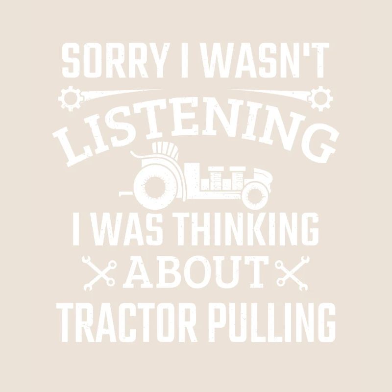 I Wasn't Listening I Was Thinking Tractor Pulling