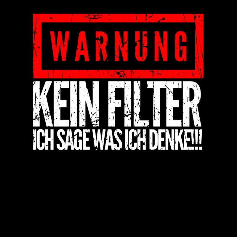 Warnung Kein Filter ich sage was ich denke!!!
