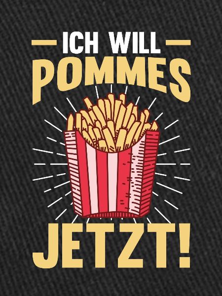 Ich will Pommes