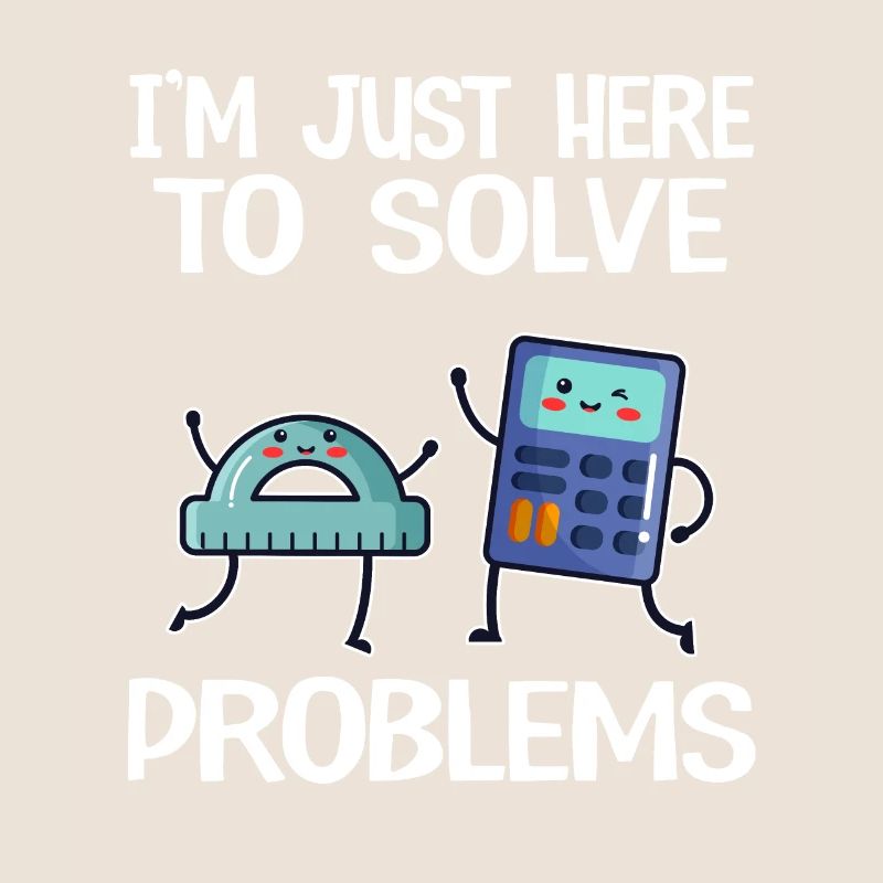 I'm Just Here To Solve Problems School Funny Math