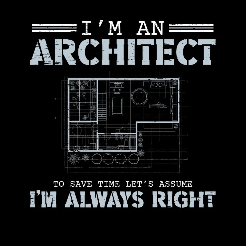 Architectes Je suis un architecte J’ai toujours raison