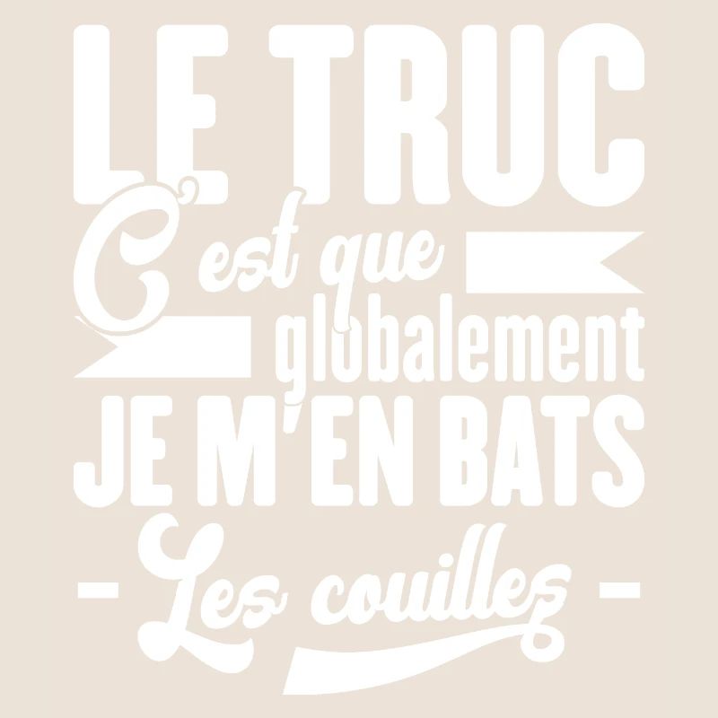 Le Truc C'est Que Je M'en Bats Les Couilles