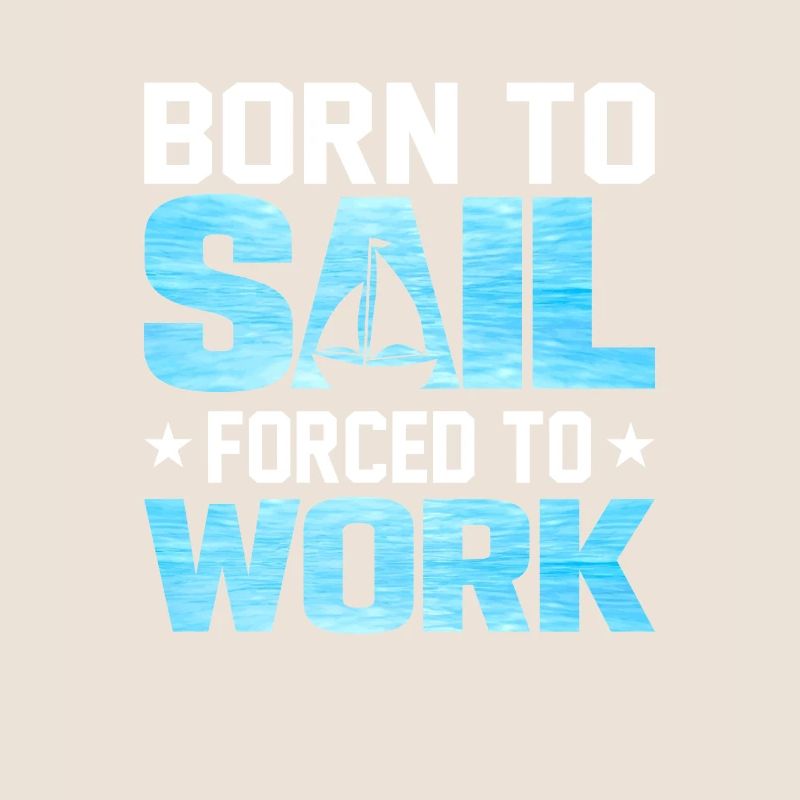 Born To Sail Forced To Work