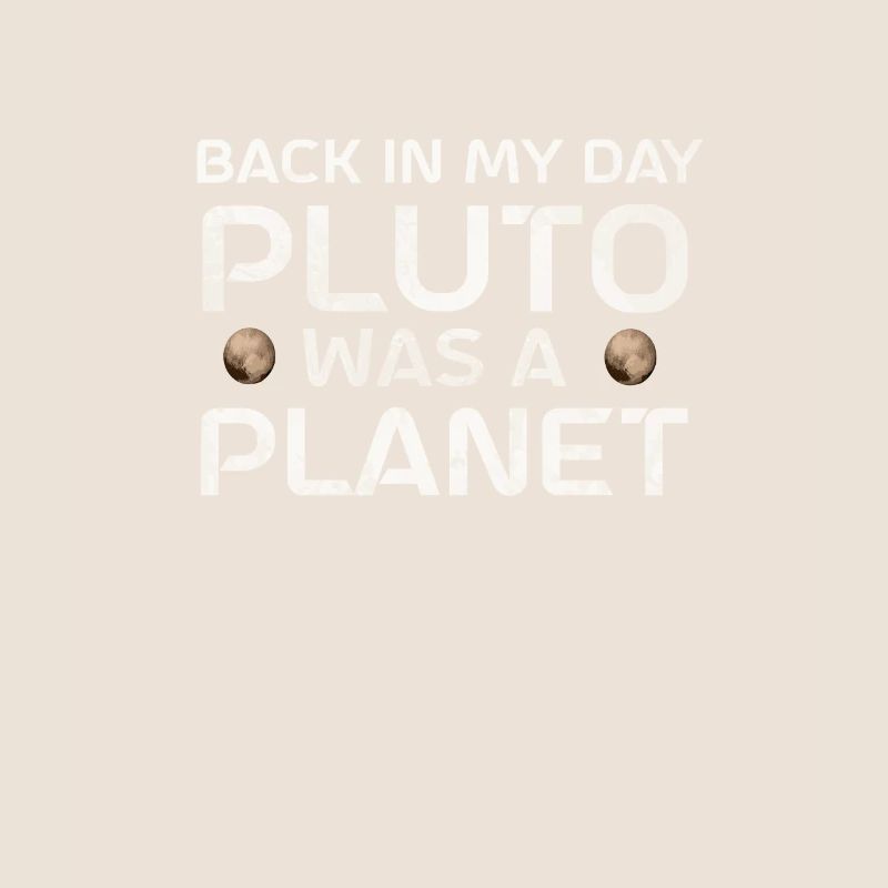 Pluto Back In My Day Pluto Was A Planet Pluto