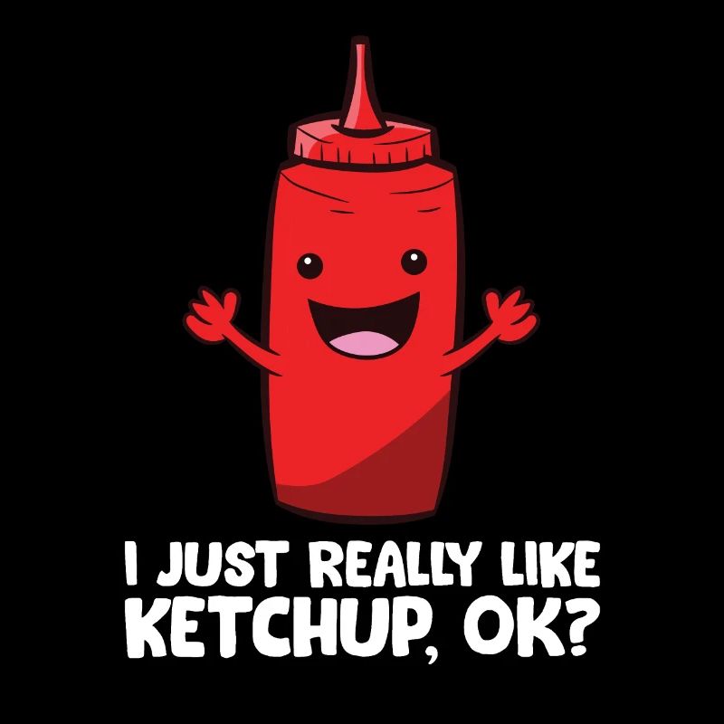 I Just Really Like Ketchup, Ok? Tomato Ketchup