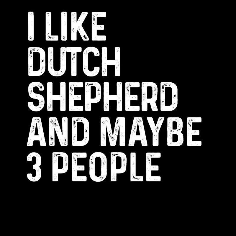 I Like Dutch Shepherd And Maybe 3 People Dog