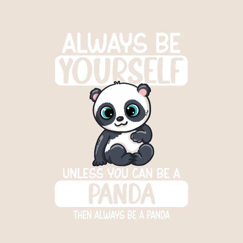 Always Be Yourself Unless You Can Be A Panda