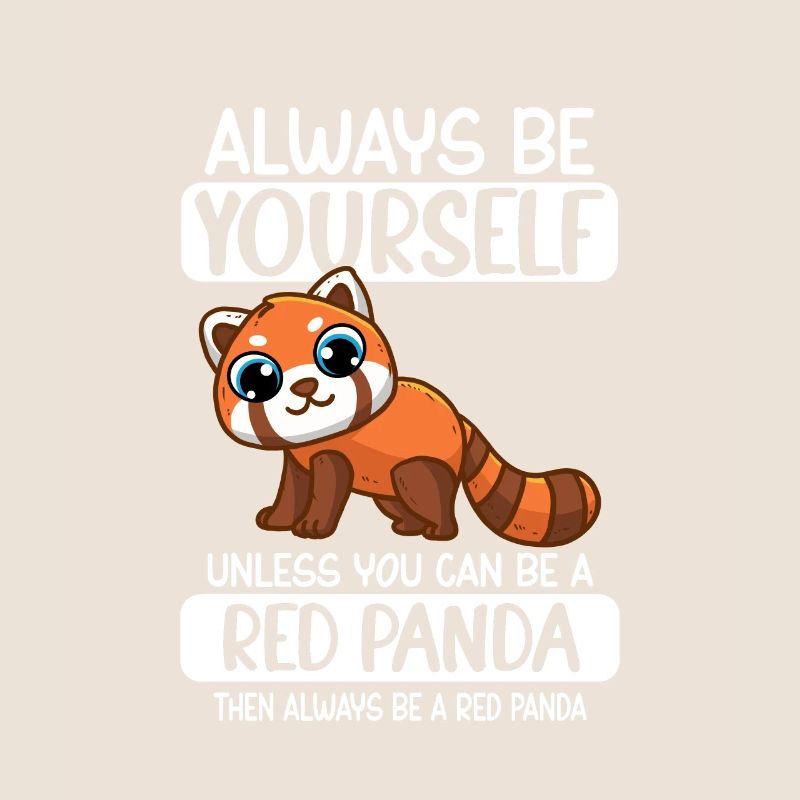 Always Be Yourself Unless You Can Be A Red Panda