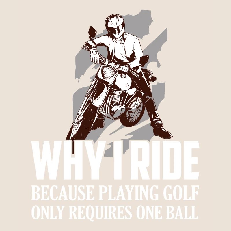 Why I Ride Because Playing Golf Requires One Ball
