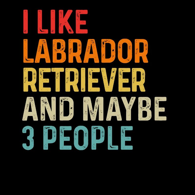 I Like Labrador Retriever And Maybe 3 People Dog