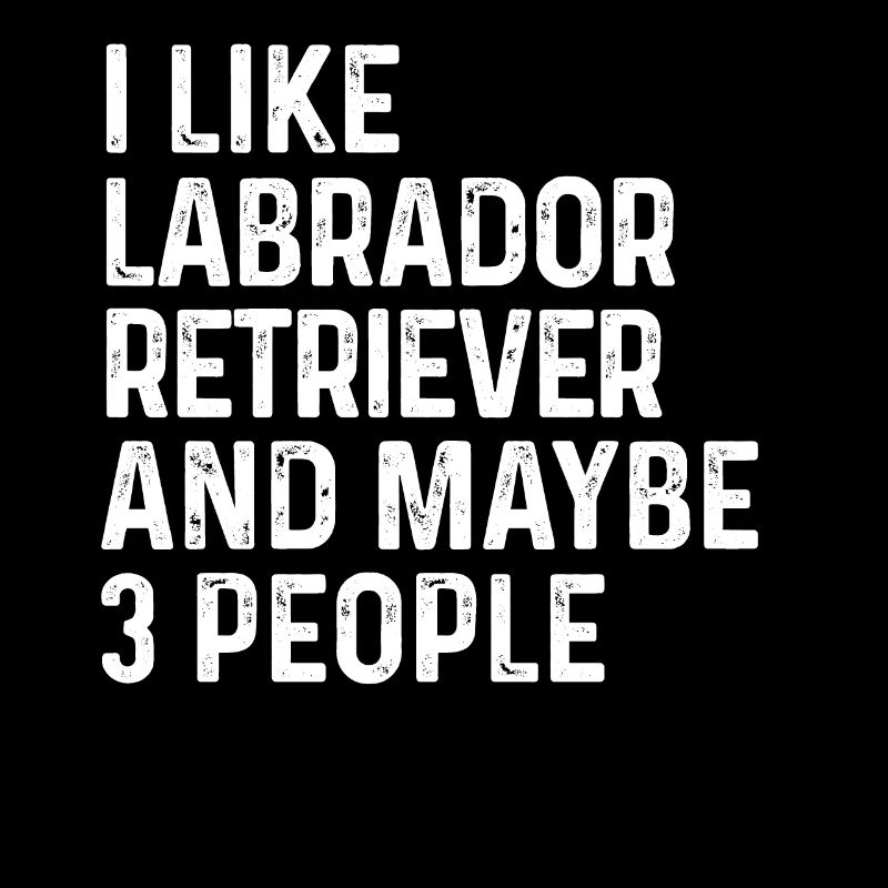 I Like Labrador Retriever And Maybe 3 People Dog