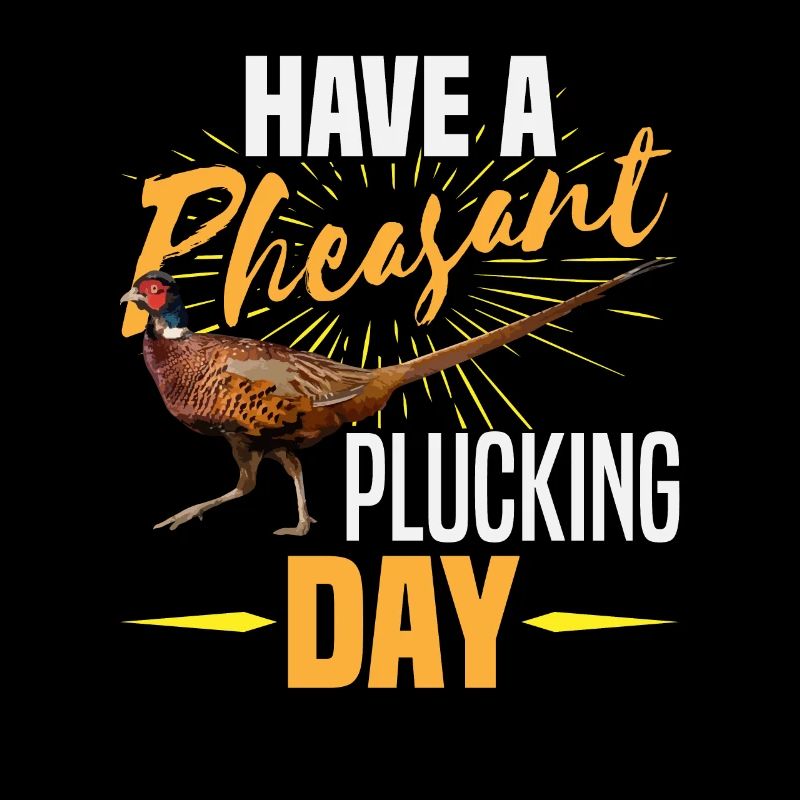 Have A Pheasant Plucking Day Bird Hunter Gift