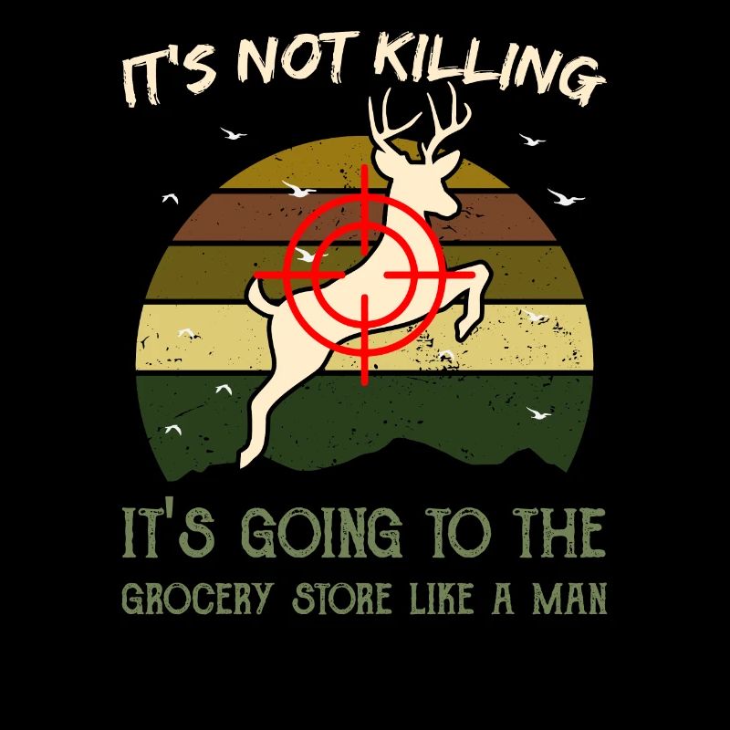 It's Not Killing Hunting Funny Hunter Sarcasm