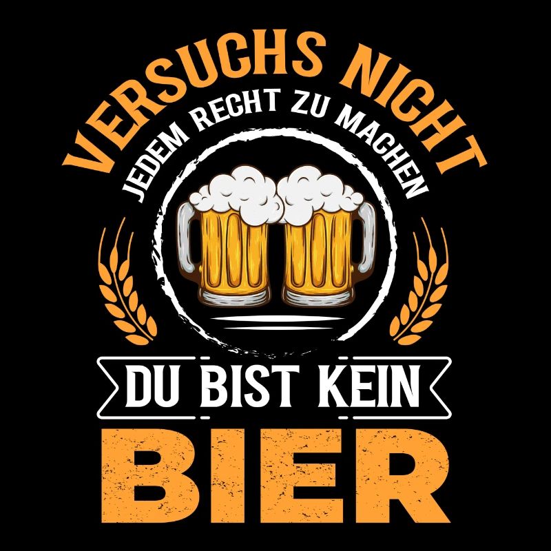 Versuchs nicht recht zu machen du bist kein Bier