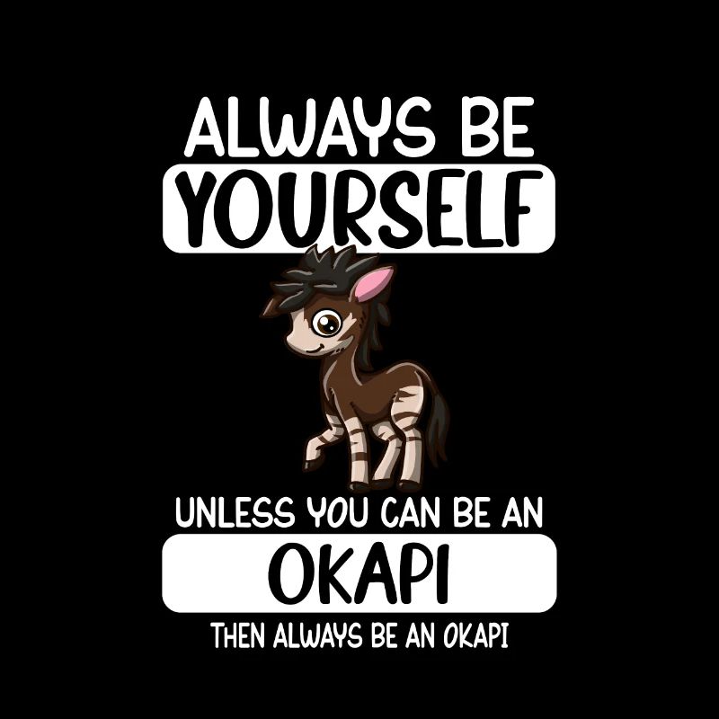 Always Be Yourself Unless You Can Be An Okapi
