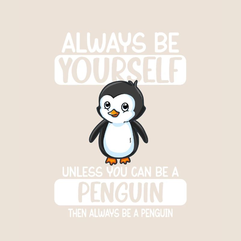 Always Be Yourself Unless You Can Be A Penguin