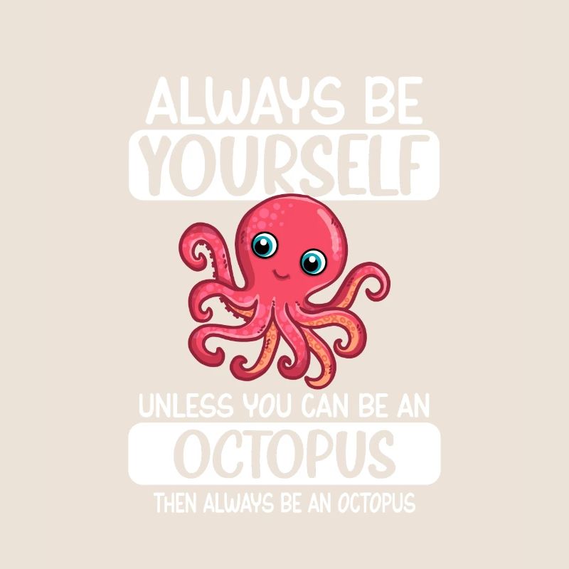 Always Be Yourself Unless You Can Be An Octupus