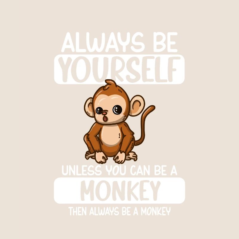 Always Be Yourself Unless You Can Be A Monkey