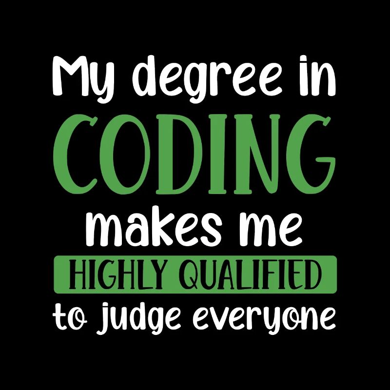 My Degree In Coding Makes Me Highly Qualified To J