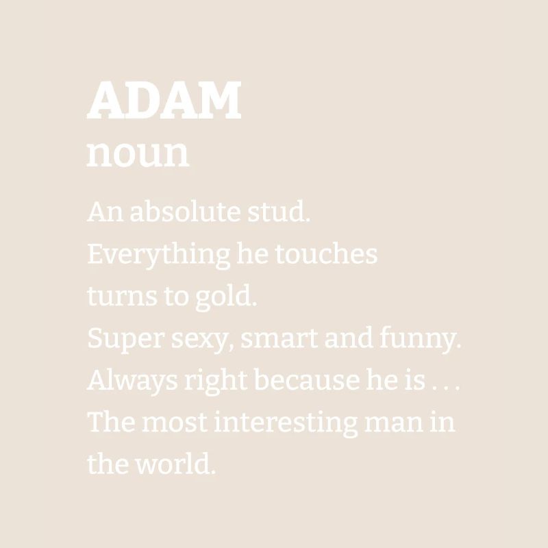 Adam: An absolute stud. Everthing he touches turns