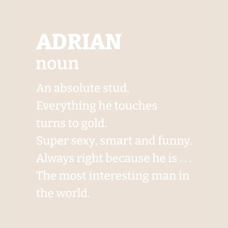 Adrian: An absolute stud. Everthing he touches tur