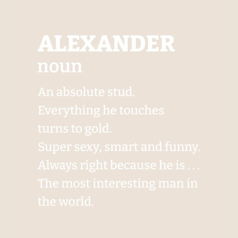 Alexander: An absolute stud. Everthing he touches