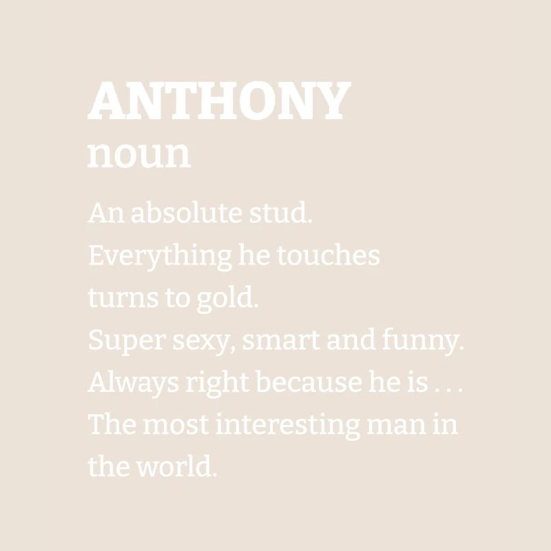 Anthony: An absolute stud. Everthing he touches tu
