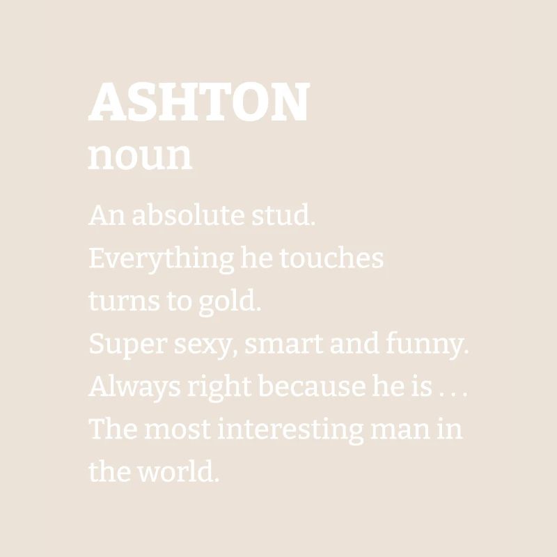 Ashton: An absolute stud. Everthing he touches tur