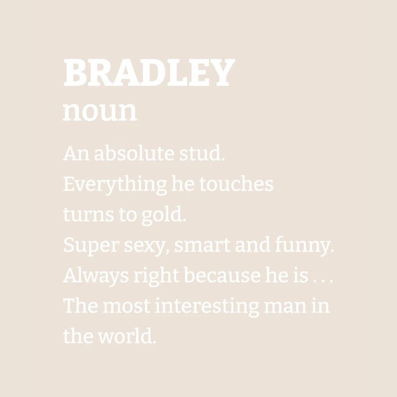 Bradley: An absolute stud. Everthing he touches tu