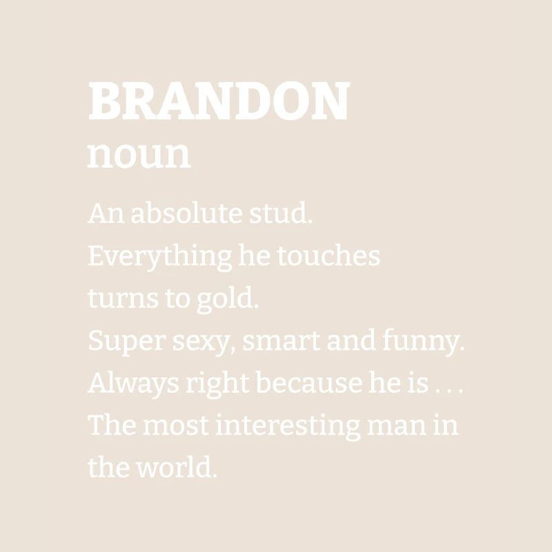 Brandon: An absolute stud. Everthing he touches tu
