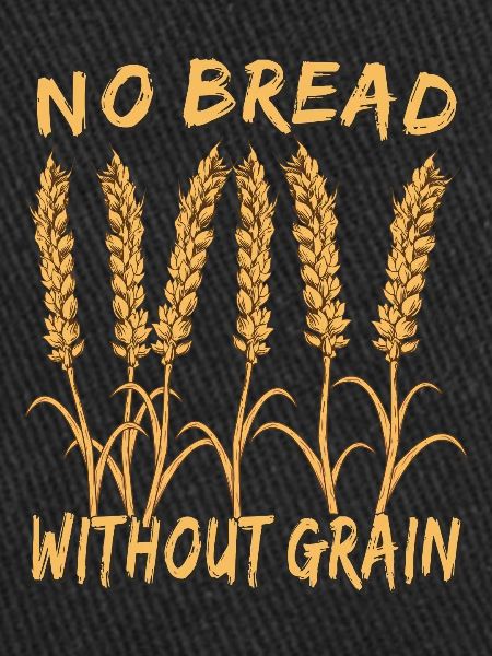 NO BREAD WITHOUT GRAIN