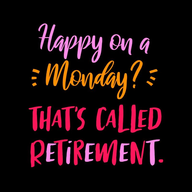 Happy On A Monday? That's Called Retirement