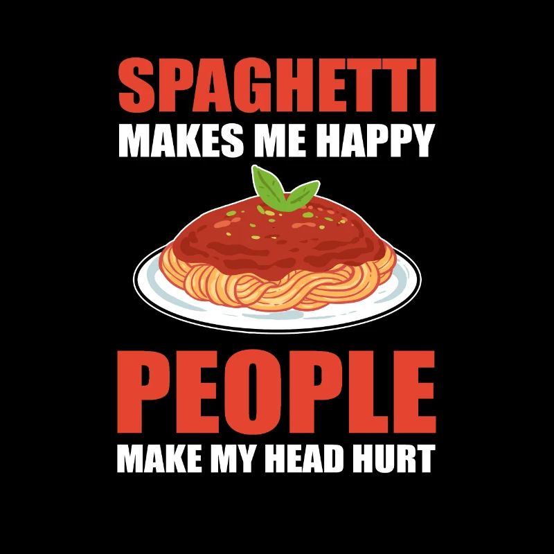 Spaghetti Make Me Happy People Make My Head Hurt