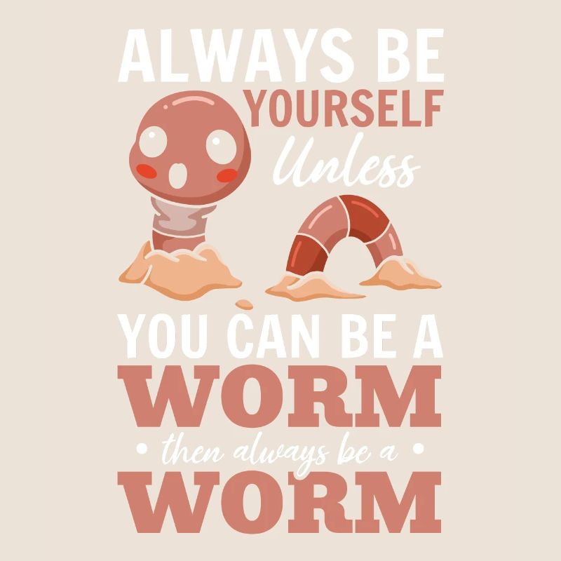 Nice worm lover Always be yourself unless you