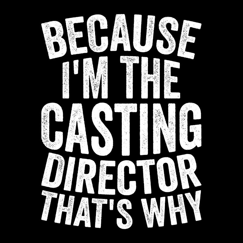 Because I'm the casting director