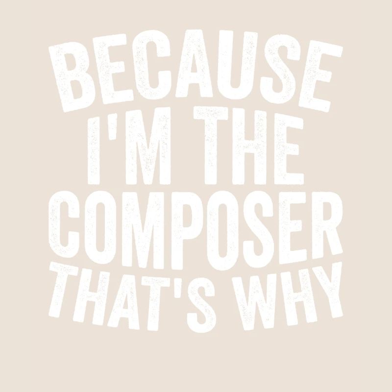 Because I am the composer