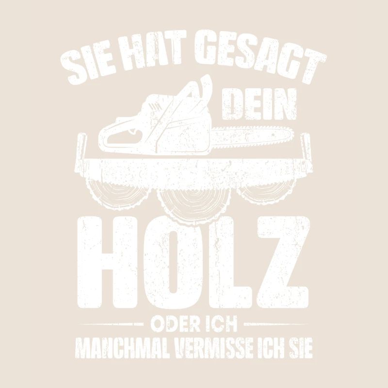 SIE HAT GESAGT DEIN HOLZ ODER ICH