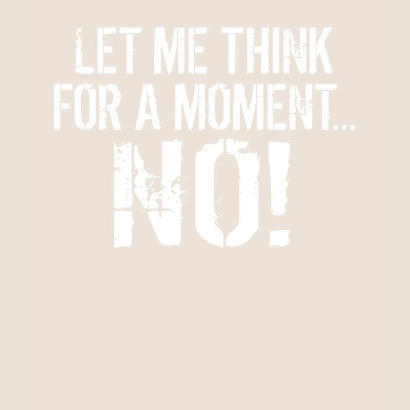 Let me think for a moment NO Sarcasm Sayings Of