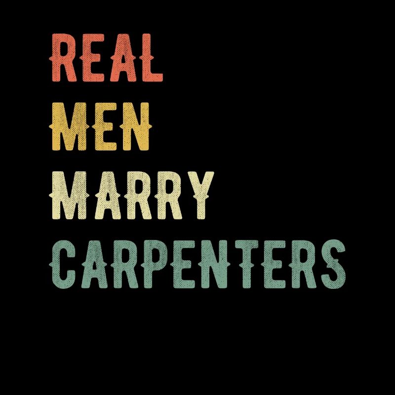 Real men marry carpenters